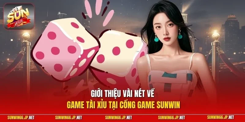 Giới thiệu vài nét về game tài xỉu tại cổng game SUNWIN