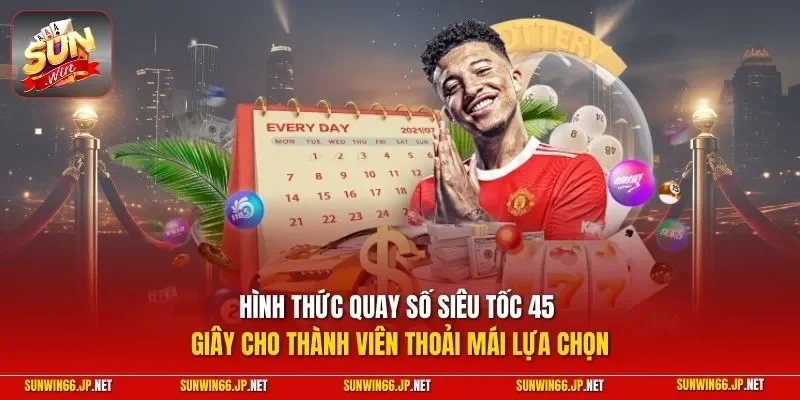 Hình thức quay số siêu tốc 45 giây cho thành viên thoải mái lựa chọn