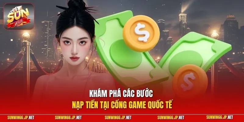 Khám phá các bước nạp tiền tại cổng game quốc tế