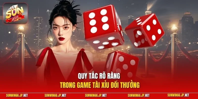 Quy tắc rõ ràng trong game tài xỉu đổi thưởng
