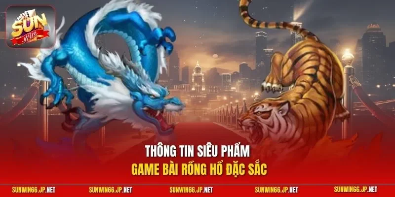 Rồng Hổ – Tuyệt Chiêu Chơi Live Ăn Tiền Cao Thủ Bật Mí 2026 2 Sunwin Thông tin siêu phẩm game bài rồng hổ đặc sắc