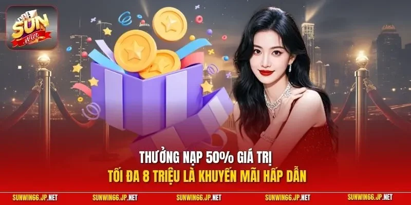  Thưởng nạp 50% giá trị tối đa 8 triệu là khuyến mãi hấp dẫn